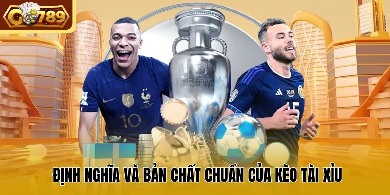 Định nghĩa và bản chất chuẩn của kèo tài xỉu