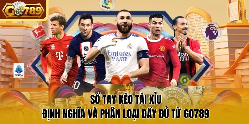 Sổ Tay Kèo Tài Xỉu – Định Nghĩa Và Phân Loại Đầy Đủ Từ GO789