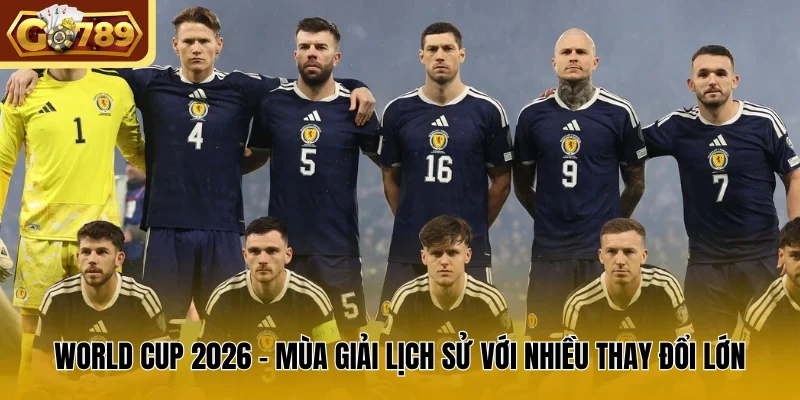 World Cup 2026 – Mùa Giải Lịch Sử Với Nhiều Thay Đổi Lớn