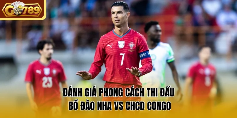 Đánh giá phong cách thi đấu Bồ Đào Nha vs CHCD congo