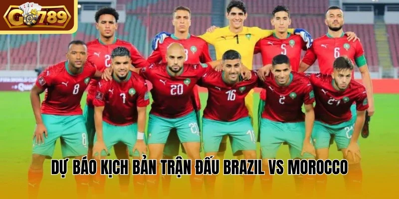 Dự báo kịch bản trận đấu Brazil vs Morocco