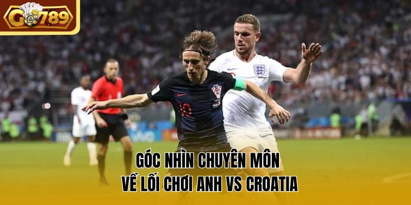 Góc nhìn chuyên môn về lối chơi Anh vs Croatia