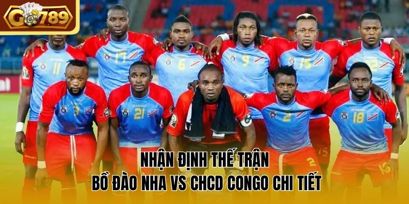Nhận định thế trận Bồ Đào Nha vs CHCD congo chi tiết