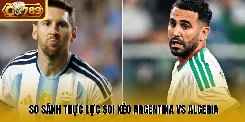So sánh thực lực soi kèo Argentina vs Algeria