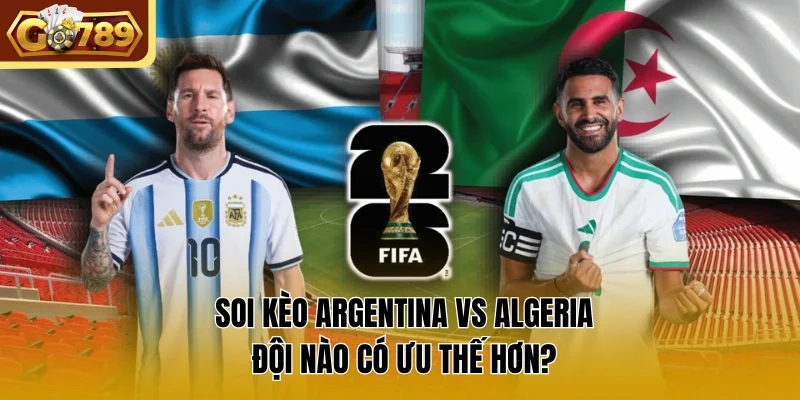 Soi Kèo Argentina vs Algeria Đội Nào Có Ưu Thế Hơn?