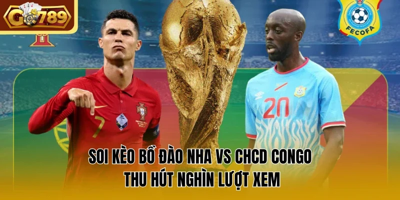 Soi Kèo Bồ Đào Nha vs CHCD congo Thu Hút Nghìn Lượt Xem